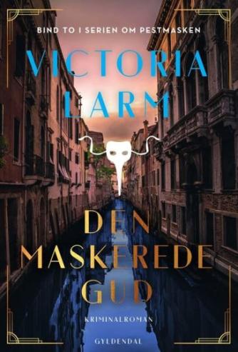 Victoria Larm (f. 1984): Den maskerede gud : kriminalroman