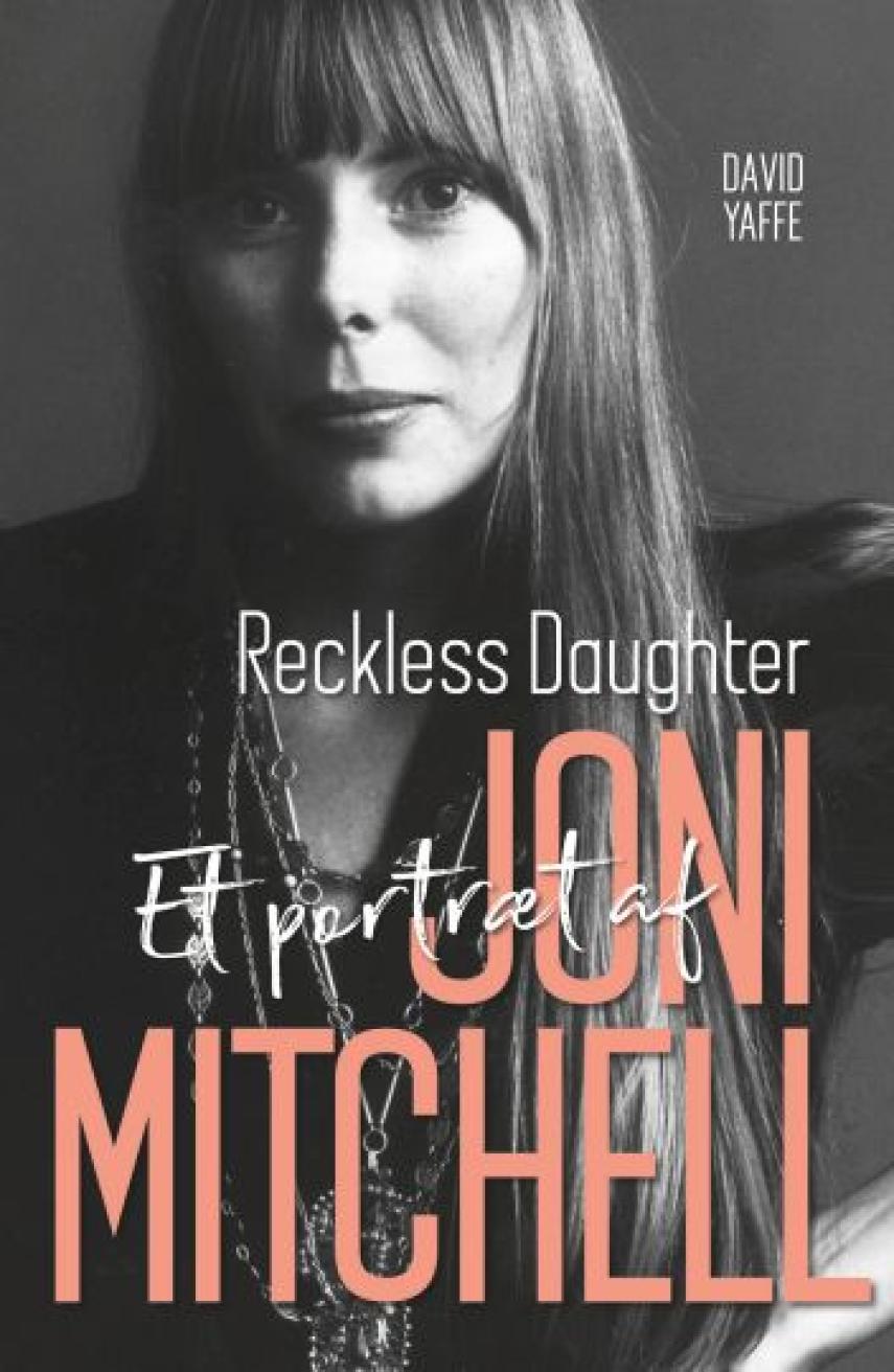 David Yaffe (f. 1973): Reckless daughter : et portræt af Joni Mitchell